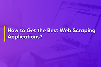 How to Get the Best Web Scraping Applications?