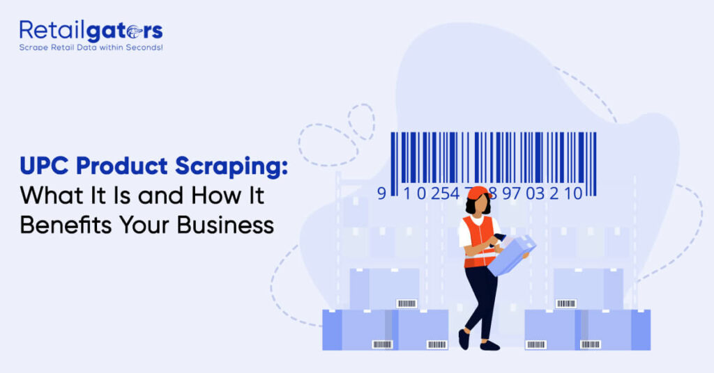 UPC Product Scraping: What It Is and How It Benefits Your Business