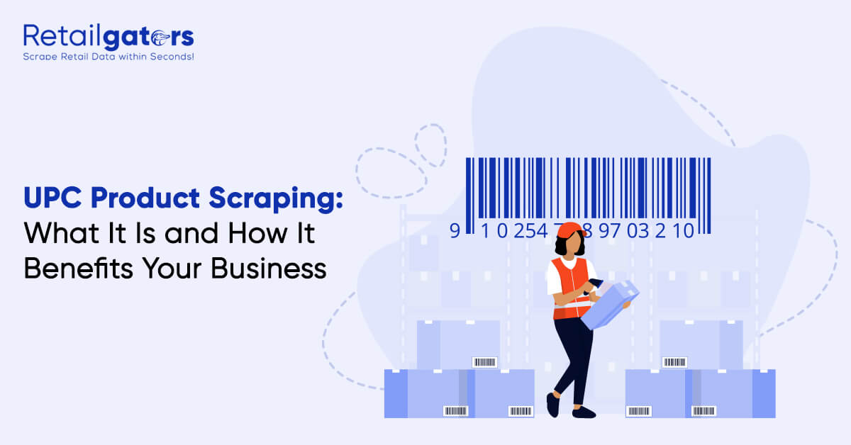 UPC Product Scraping: What It Is and How It Benefits Your Business